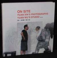 ON SITE: YUAN XIN&#039;S PHOTOGRAPHS, YUAN WU&#039;S STUDIO by Yuan Xin, Yuan Wu, et al - 2010