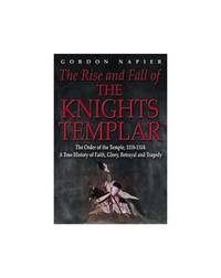 The Rise and Fall of the Knights Templar: The Order of the Temple 1118-1314 - A True History of...