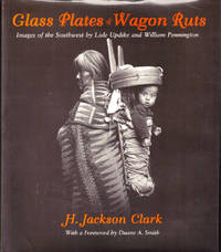 Glass Plates & Wagon Ruts: Images of the Southwest by Lisle Updike and William Pennington