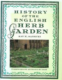 History of the English Herb Garden by Kay N. Sanecki - 1992