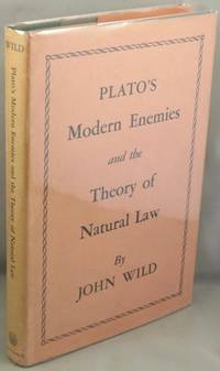 Plato&#039;s Modern Enemies and the Theory of Natural Law. by Wild, John - 1953