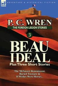 The Foreign Legion Stories 3: Beau Ideal Plus Three Short Stories: The McSnorrt Reminiscent,...