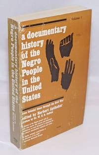 A documentary history of the Negro people in the United States; preface by Dr. W. E. B. DuBois. Volume I, from colonial times through the Civil War by Aptheker, Herbert, ed - 1973