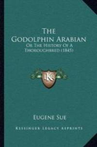 The Godolphin Arabian: Or The History Of A Thoroughbred (1845) by Eugene Sue - 2010-09-10