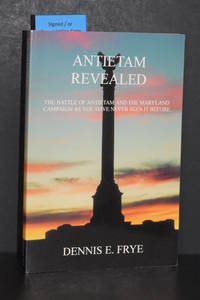 Antietam Revealed; The Battle of Antietam and the Maryland Campaign as You Have Never Seen It Before by Dennis E. Frye (AUTHOR SIGNED) - 2004