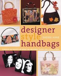 Designer Style Handbags : Techniques and Projects for Unique, Fun, and Elegant Designs from...