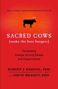 Sacred Cows Make the Best Burgers : Developing Change-Driving People and Organizations by Robert J. Kriegel; David Brandt - 1997