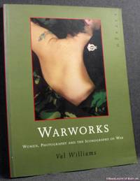 Warworks: Women, Photography and the Iconography of War by Val Williams - 1994