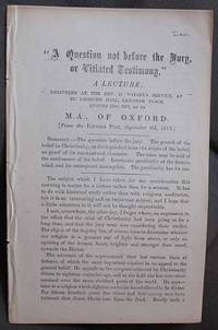 A Question not before the Jury, or Vitiated Testimony". A Lecture, Delivered at the Rev. C. Voysey's Service, at St. George's Hall, Langham Place, August 31st, 1873, by an M.A., of Oxford. [From the Eastern Post, September 6th, 1873].