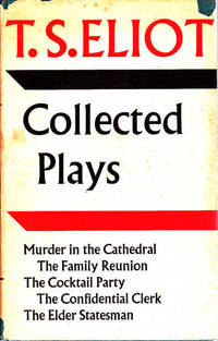 Collected Plays: Murder in the Cathedral, The Family Reunion, The Cocktail Party, The...