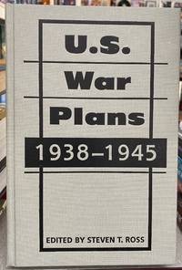 U.S. War Plans : 1938-1945 (Art of War) by Steven T. Ross (editor) - 2002