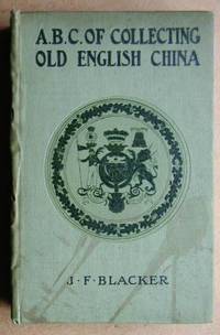 The ABC of Collecting Old English China. Giving a Short History of the English Factories, and Showing How to Apply Tests for Unmarked China Before 1800