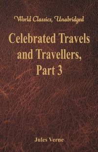 Celebrated Travels and Travellers: The Great Explorers of the Nineteenth Century - Part 3 (World...
