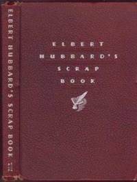 image of Elbert Hubbard's Scrap Book: Containing the Inspired and Inspiring Selections Gathered During a Life Time of Discriminating Reading for His Own Use