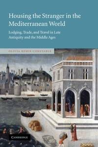 Housing the Stranger in the Mediterranean World: Lodging, Trade, and Travel in Late Antiquity and...