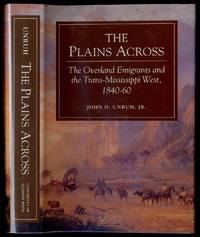 The Plains Across: The Overland Emigrants and the Trans-Mississippi West, 1840-60