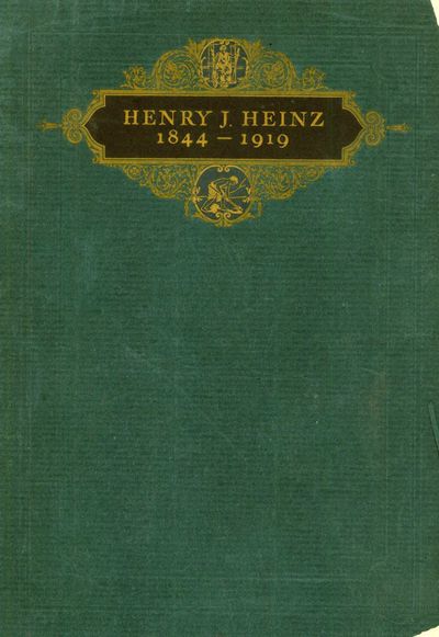 Henry J. Heinz, Founder & President, H.J. Heinz Company, Pittsburgh: Born Octber Eleventh, 1844, Died May Fourteenth, 1919