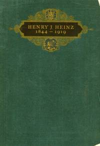 Henry J. Heinz, Founder & President, H.J. Heinz Company, Pittsburgh: Born Octber Eleventh, 1844, Died May Fourteenth, 1919