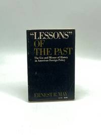 "Lessons" of the Past The Use and Misuse of History in American Foreign  Policy