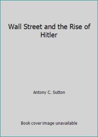 Wall Street and the Rise of Hitler by Antony C. Sutton - 1976