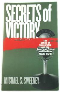 Secrets of Victory: The Office of Censorship and the American Press and Radio in World War II
