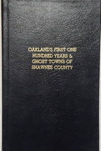 Oakland's First One Hundred Years & Ghost Towns of Shawnee County (Bulletin No. 64 of the...