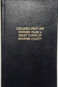 Oakland&#039;s First One Hundred Years &amp; Ghost Towns of Shawnee County (Bulletin No. 64 of the Shawnee County Historical Society) by Ripley, John W. (Ed.), and Robert W. Richmond & Mary Ritchie Jarboe (Associated Eds) [with] Fitzgerald, Daniel C - 1987