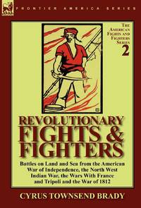 Revolutionary Fights & Fighters: Battles on Land and Sea from the American war of Independence,...