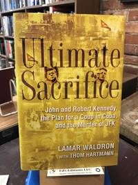 Ultimate Sacrifice: John and Robert Kennedy, the Plan for a Coup in Cuba, and the Murder of JFK by Waldron, Lamar; Hartmann, Thom [Contributor] - 2005-11-18