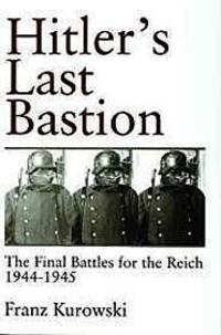 Hitlers Last Bastion: The Final Battles for the Reich 1944-1945