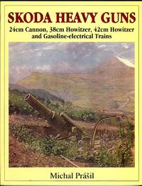 Skoda Heavy Guns: 24cm Cannon, 38cm Howitzer, 42cm Howitzer, 42cm Automobile Howitzer M.16, 42cm...
