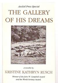 THE GALLERY OF HIS DREAMS [A NOVELLA] [AXOLOTL PRESS SPECIAL EDITION] by Rusch, Kristine Kathryn [introduction by Dean Wesley Smith] [limitation page artwork by George Barr] [photograph on the Dust Wrapper of the cloth-bound edition, and cover of the paper-bound edition, by Tim O'Sullivan] - 1991