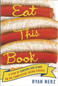 Eat This Book: A Year of Gorging and Glory on the Competitive Eating Circuit