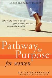 Pathway to Purpose for Women : Connecting Your To-Do List, Your Passions, and God's Purposes for...