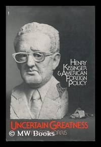 Uncertain Greatness : Henry Kissinger and American Foreign Policy