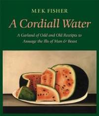 A Cordiall Water: A Garland of Odd and Old Receipts to Assuage the Ills of Man and Beast by M. F. K. Fisher - 2004-05-08