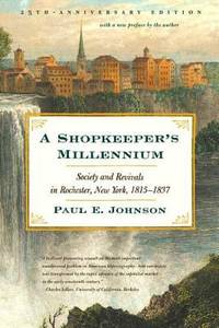 A Shopkeeper's Millennium : Society and Revivals in Rochester, New York, 1815-1837