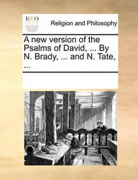A New Version of the Psalms of David, ... by N. Brady, ... and N. Tate,