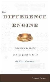 The Difference Engine : Charles Babbage and the Quest to Build the First Computer