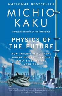 Physics of the Future: How Science Will Shape Human Destiny and Our Daily Lives by the Year 2100 by Kaku, Michio - 2012