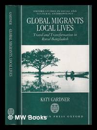 Global migrants, local lives : travel and transformation in rural Bangladesh / Katy Gardner