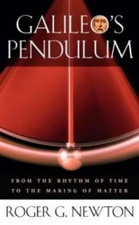 Galileo&#039;s Pendulum: From the Rhythm of Time to the Making of Matter by Newton, Roger G