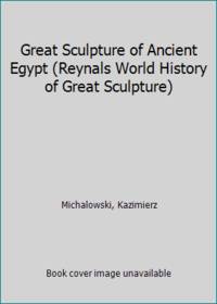 Great Sculpture of Ancient Egypt Reynals World History of Great Sculpture