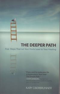 THE DEEPER PATH Five Steps That Let Your Hurts Lead to Your Healing