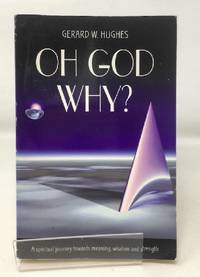 Oh God, Why?: A Spiritual Journey Towards Meaning, Wisdom and Strength