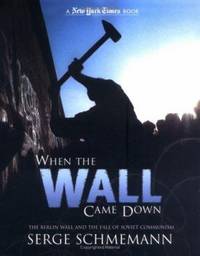 New York Times When the Wall Came Down : The Berlin Wall and the Fall of Soviet Communism
