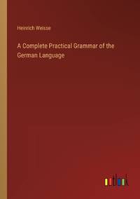 A Complete Practical Grammar of the German Language