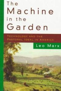 Machine in the Garden : Technology and the Pastoral Ideal in America