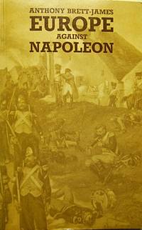 Europe Against Napoleon: Leipzig Campaign, 1813, from Eyewitness Accounts