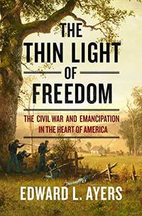 The Thin Light of Freedom: Civil War and Emancipation in the Heart of America: The Civil War and Emancipation in the Heart of America